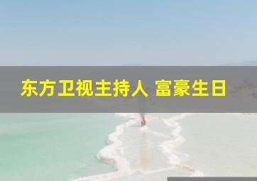 东方卫视主持人 富豪生日